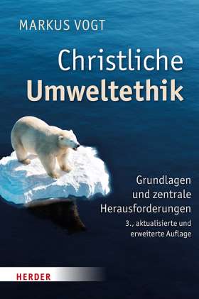 Christliche Umweltethik. Grundlagen und zentrale Herausforderungen