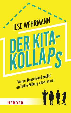 Der Kita-Kollaps. Warum Deutschland endlich auf frühe Bildung setzen muss! 
