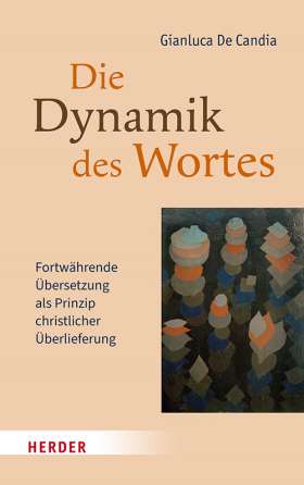 Die Dynamik des Wortes. Fortwährende Übersetzung als Prinzip christlicher Überlieferung