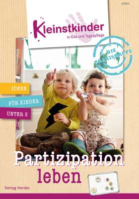 Die Praxismappe: Partizipation leben . Kleinstkinder in Kita und Tagespflege: Ideen für Kinder unter 3