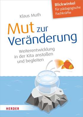 Mut zur Veränderung . Weiterentwicklung in der Kita anstoßen und begleiten