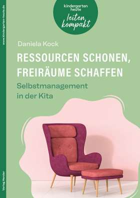 Ressourcen schonen, Freiräume schaffen. Selbstmanagement in der Kita. kindergarten heute leiten kompakt 