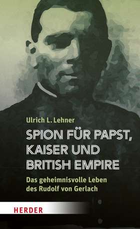 Spion für Papst, Kaiser und British Empire. Das geheimnisvolle Leben des Rudolf von Gerlach