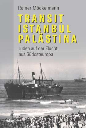 Transit Istanbul–Palästina. Juden auf der Flucht aus Südosteuropa