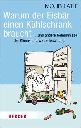 Warum der Eisbär einen Kühlschrank braucht. ... und andere Geheimnisse der Klima- und Wetterforschung