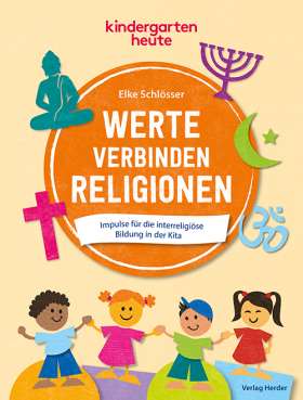 Werte verbinden Religionen . Impulse für die interreligiöse Bildung in der Kita