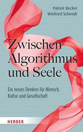 Zwischen Algorithmus und Seele. Ein neues Denken für Mensch, Kultur und Gesellschaft